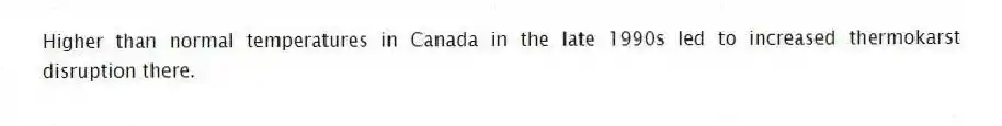Higher than normal temperatures in Canada in the late 1990s led to increased thermokarst disruption there.