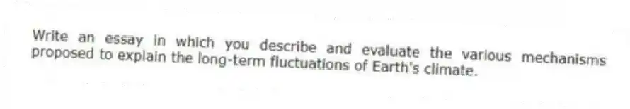 Write an essay in which you describe and evaluate the various mechanisms proposed to explain the long-term fluctuations of Earth's climate.