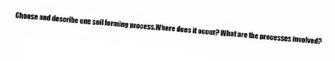 Choose and describe one soil forming process.Where does it occur? What are the processes involved?