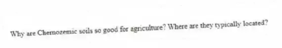 Why are Chernozemic soils so good for agriculture? Where are they typically located?
