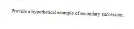 Provide a hypothetical example of secondary succession.