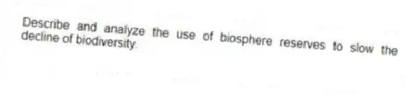 Describe and analyze the use of biosphere reserves to slow the decline of biodiversity.