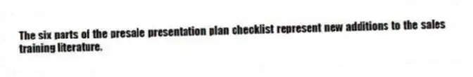 The six parts of the presale presentation plan checklist represent new additions to the sales training literature.