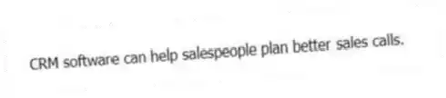 CRM software can help salespeople plan better sales calls.
