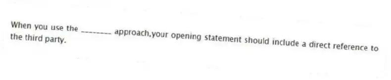 When you use the ________ approach,your opening statement should include a direct reference to the third party.