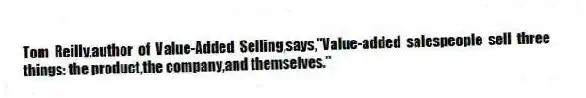 Tom Reilly,author of Value-Added Selling,says,"Value-added salespeople sell three things: the product,the company,and themselves."