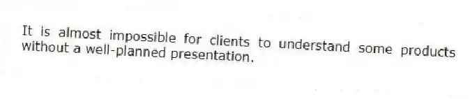 It is almost impossible for clients to understand some products without a well-planned presentation.