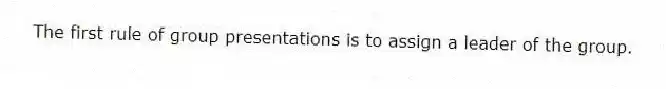 The first rule of group presentations is to assign a leader of the group.