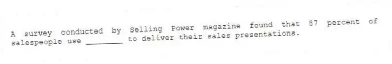 A survey conducted by Selling Power magazine found that 87 percent of salespeople use ________ to deliver their sales presentations.