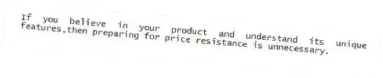 If you believe in your product and understand its unique features,then preparing for price resistance is unnecessary.