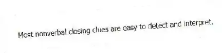 Most nonverbal closing clues are easy to detect and interpret.