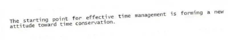 The starting point for effective time management is forming a new attitude toward time conservation.