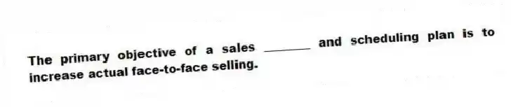 The primary objective of a sales ________ and scheduling plan is to increase actual face-to-face selling.