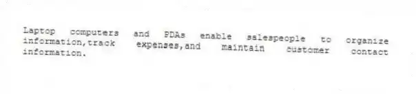 Laptop computers and PDAs enable salespeople to organize information,track expenses,and maintain customer contact information.