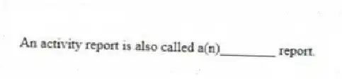 An activity report is also called a(n)________ report.