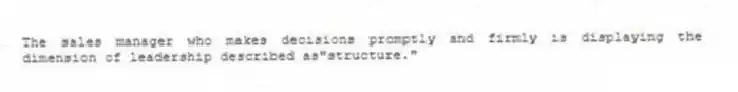 The sales manager who makes decisions promptly and firmly is displaying the dimension of leadership described as"structure."