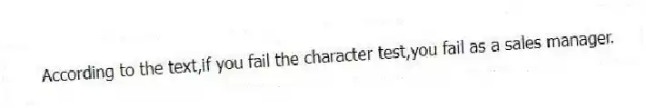 According to the text,if you fail the character test,you fail as a sales manager.