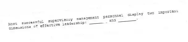 Most successful supervisory management personnel display two important dimensions of effective leadership: ________ and ________.