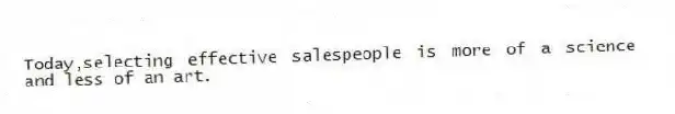 Today,selecting effective salespeople is more of a science and less of an art.