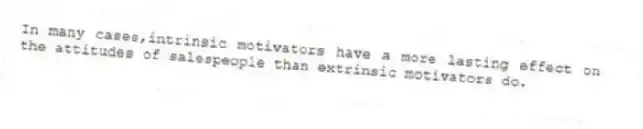 In many cases,intrinsic motivators have a more lasting effect on the attitudes of salespeople than extrinsic motivators do.