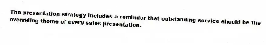 The presentation strategy includes a reminder that outstanding service should be the overriding theme of every sales presentation.