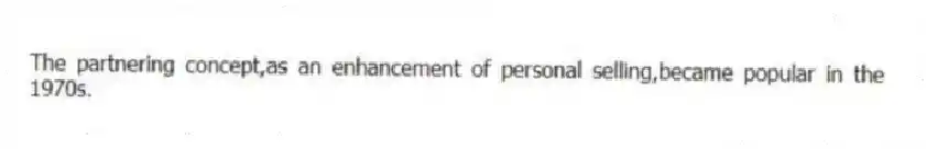 The partnering concept,as an enhancement of personal selling,became popular in the 1970s.