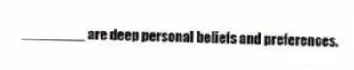 ________ are deep personal beliefs and preferences.