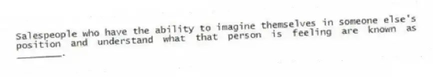 Salespeople who have the ability to imagine themselves in someone else's position and understand what that person is feeling are known as ________.