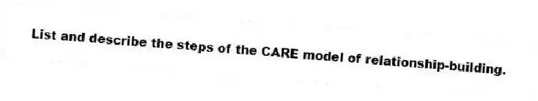 List and describe the steps of the CARE model of relationship-building.
