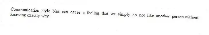 Communication style bias can cause a feeling that we simply do not like another person,without knowing exactly why.