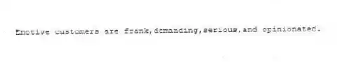 Emotive customers are frank,demanding,serious,and opinionated.