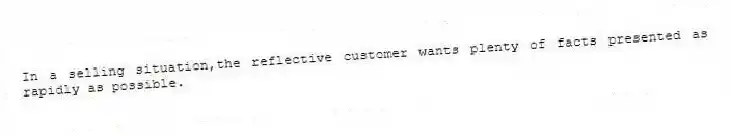 In a selling situation,the reflective customer wants plenty of facts presented as rapidly as possible.