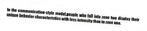 In the communication-style model,people who fall into zone two display their unique behavior characteristics with less intensity than in zone one.