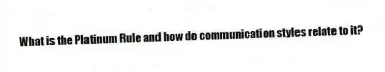 What is the Platinum Rule and how do communication styles relate to it?