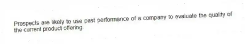 Prospects are likely to use past performance of a company to evaluate the quality of the current product offering.