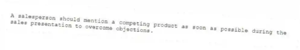 A salesperson should mention a competing product as soon as possible during the sales presentation to overcome objections.