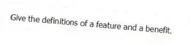 Give the definitions of a feature and a benefit.
