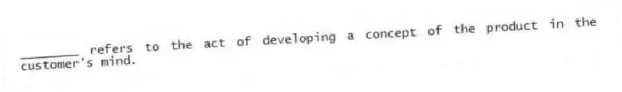 ________ refers to the act of developing a concept of the product in the customer's mind.