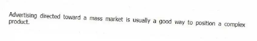 Advertising directed toward a mass market is usually a good way to position a complex product.