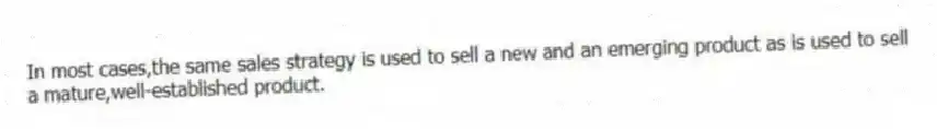 In most cases,the same sales strategy is used to sell a new and an emerging product as is used to sell a mature,well-established product.