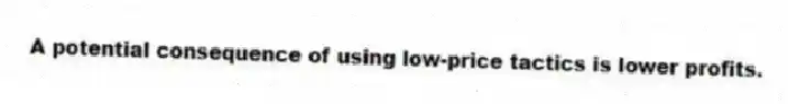A potential consequence of using low-price tactics is lower profits.