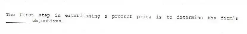 The first step in establishing a product price is to determine the firm's ________ objectives.