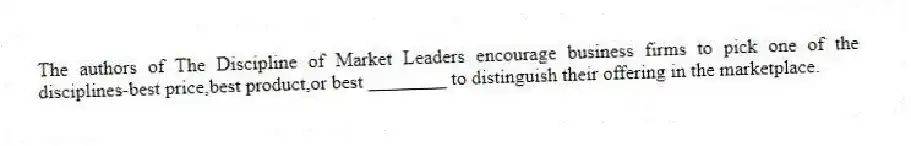 The authors of The Discipline of Market Leaders encourage business firms to pick one of the disciplines-best price,best product,or best ________ to distinguish their offering in the marketplace.