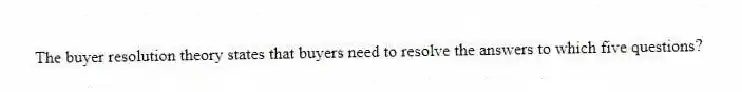 The buyer resolution theory states that buyers need to resolve the answers to which five questions?
