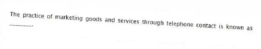 The practice of marketing goods and services through telephone contact is known as ________.