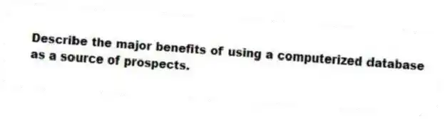 Describe the major benefits of using a computerized database as a source of prospects.