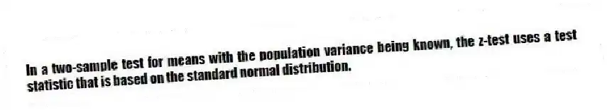 In a two-sample test for means with the population variance being known, the z-test uses a test statistic that is based on the standard normal distribution.