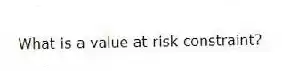 What is a value at risk constraint?