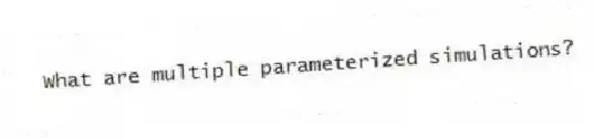 What are multiple parameterized simulations?