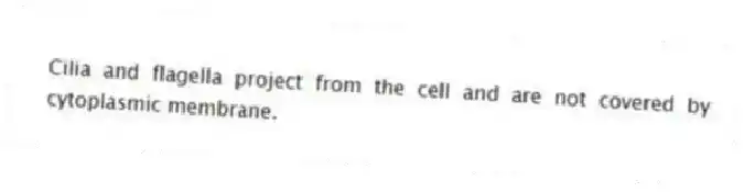 Cilia and flagella project from the cell and are not covered by cytoplasmic membrane.